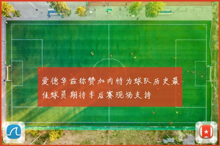爱德华兹称赞加内特为球队历史最佳球员期待季后赛现场支持