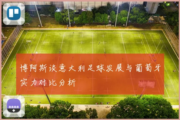 博阿斯谈意大利足球发展与葡萄牙实力对比分析