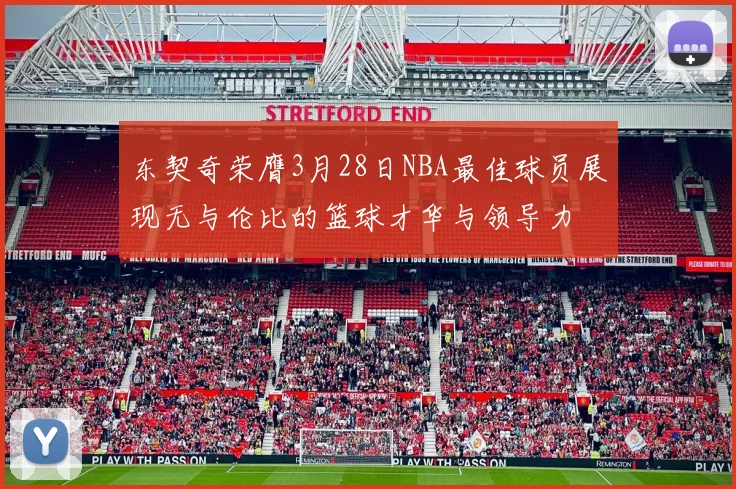 东契奇荣膺3月28日NBA最佳球员展现无与伦比的篮球才华与领导力