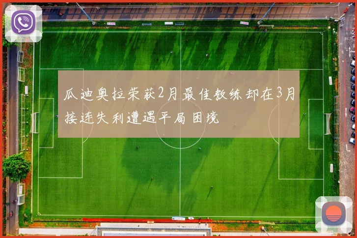 瓜迪奥拉荣获2月最佳教练却在3月接连失利遭遇平局困境